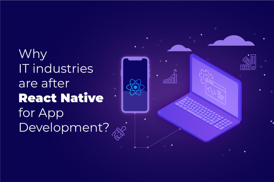Why IT industries are after React Native for App Development? Why IT industries are after React Native for App Development?