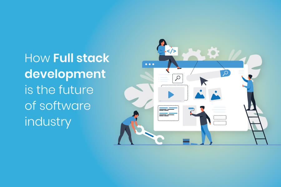 How Full Stack Development is the Future of the Software Industry? How Full Stack Development is the Future of the Software Industry?