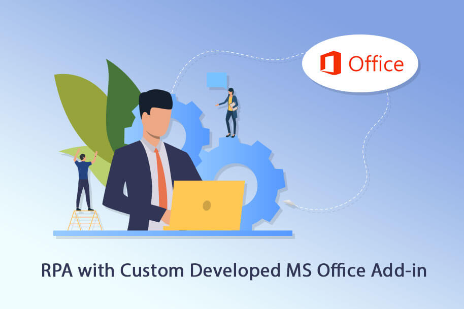 Automating Business Process (RPA) with Custom Developed MS Office Add-in Automating Business Process (RPA) with Custom Developed MS Office Add-in