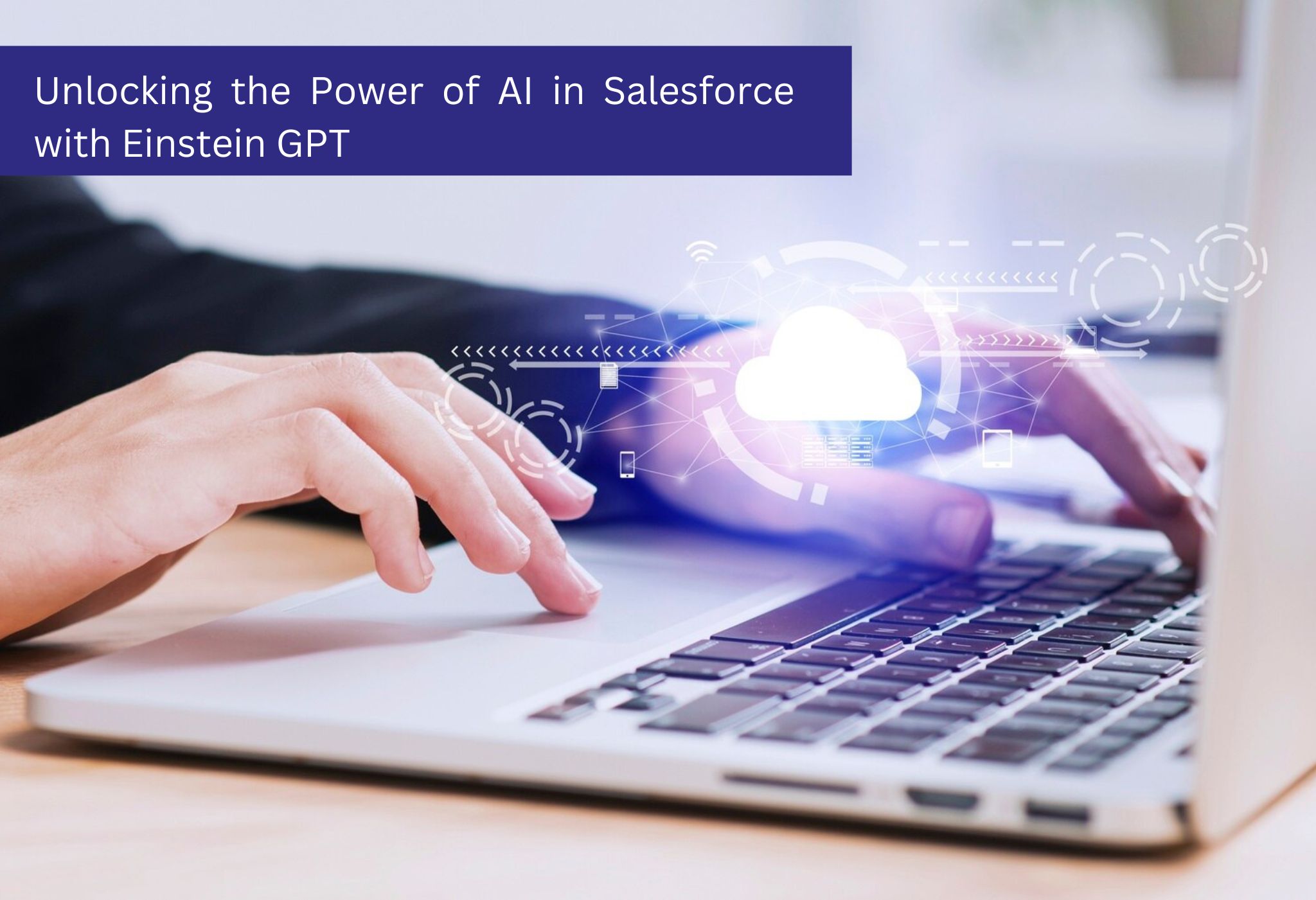 Unlocking the Power of AI in Salesforce with Einstein GPT Unlocking the Power of AI in Salesforce with Einstein GPT