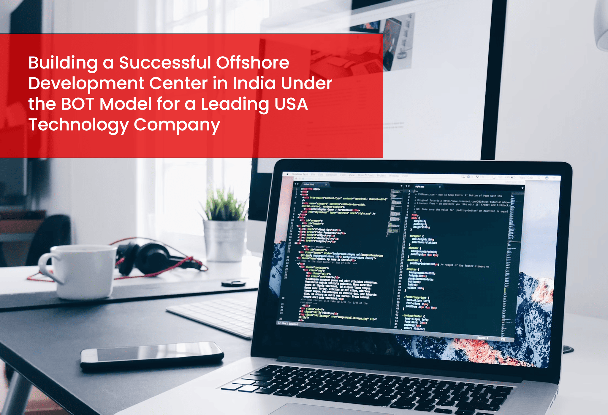 Building a Successful Offshore Development Center in India Under the BOT Model for a Leading USA Technology Company Building a Successful Offshore Development Center in India Under the BOT Model for a Leading USA Technology Company